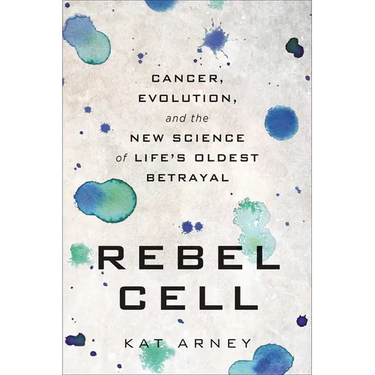 Rebel Cell: Cancer, Evolution, and the New Science of Life's Oldest Betrayal