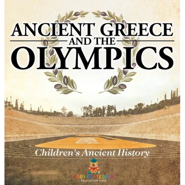 Ancient Greece and The Olympics Children's Ancient History