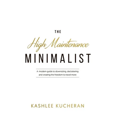The High Maintenance Minimalist: A modern guide to downsizing, decluttering and creating the freedom to travel more