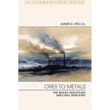 Ores to Metals: The Rocky Mountain Smelting Industry