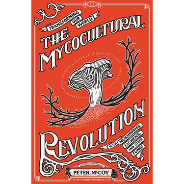 The Mycocultural Revolution: Transforming Our World with Mushrooms, Lichens, and Other Fungi