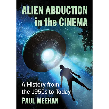 Alien Abduction in the Cinema: A History from the 1950s to Today
