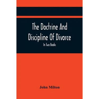 The Doctrine And Discipline Of Divorce: In Two Books: Also The Judgement Of Martin Bucer: Tetrachordon: And An Abridgement Of Colasterion; With A Pref