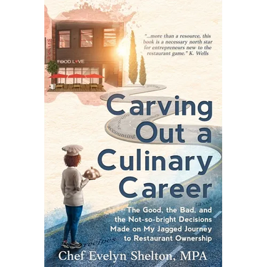 Carving Out a Culinary Career: The Good, the Bad, and the Not-so-bright Decisions Made on My Jagged Journey to Restaurant Ownership
