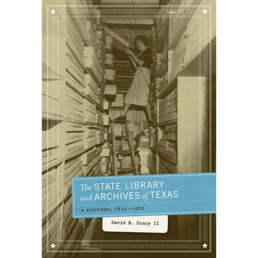 The State Library and Archives of Texas: A History, 1835-1962