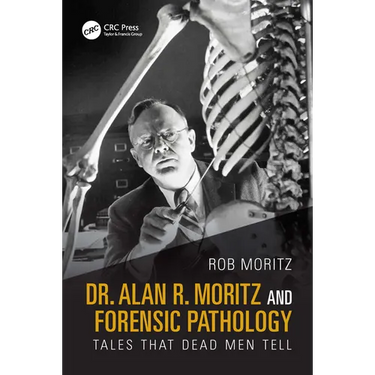 Dr. Alan R. Moritz and Forensic Pathology: Tales That Dead Men Tell