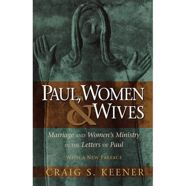 Paul, Women, & Wives: Marriage and Women's Ministry in the Letters of Paul