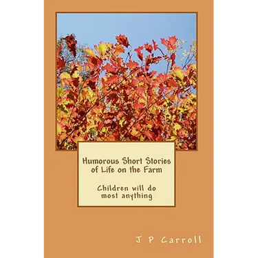 Humorous Short Stories of Life on the Farm: Children will do most anything