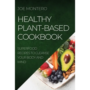 Healthy Plant-Based Cookbook 2022: Superfood Recipes to Cleanse Your Body and Mind