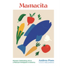 Mamacita: Recipes Celebrating Life as a Mexican Immigrant in America