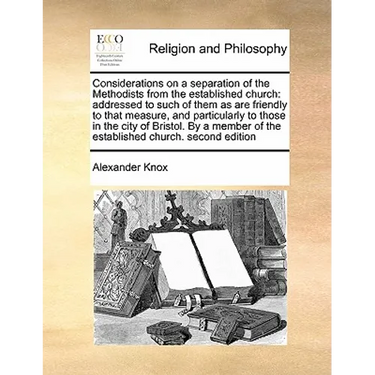 Considerations on a Separation of the Methodists from the Established Church: Addressed to Such of Them as Are Friendly to That Measure, and Particula