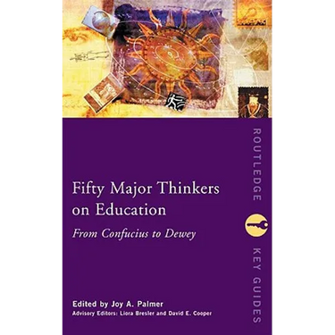 Fifty Major Thinkers on Education: From Confucius to Dewey