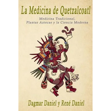 La Medicina de Quetzalcoatl: Medicina Tradicional, Plantas Aztecas y la Ciencia Moderna