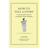 How to Tell a Story: An Ancient Guide to the Art of Storytelling for Writers and Readers