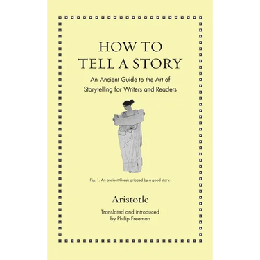 How to Tell a Story: An Ancient Guide to the Art of Storytelling for Writers and Readers