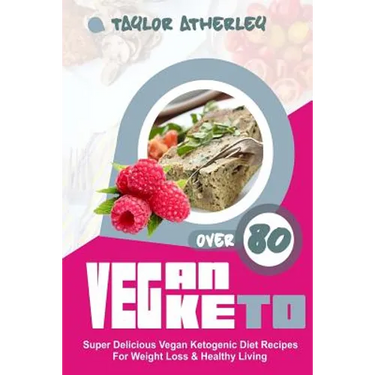 Vegan Keto: 80+ Super Delicious Vegan Ketogenic Diet Recipes for Weight Loss & Healthy Living