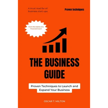 The Business Guide: Proven Techniques to Launch and Expand Your Business