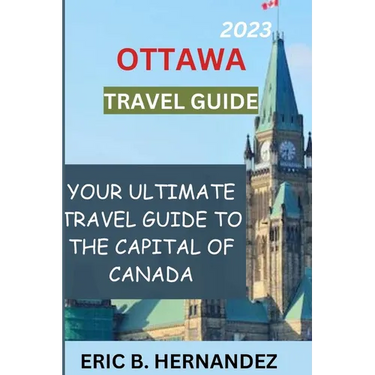 Ottawa travel guide 2023: Learning about Ottawa, the charming capital of Canada