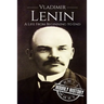 Vladimir Lenin: A Life From Beginning to End