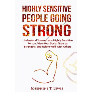 Highly Sensitive People: Going Strong - A guide on understanding yourself as a highly sensitive person and how to turn your traits into strengt