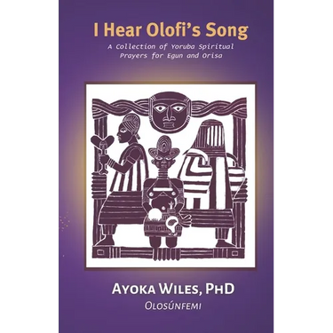 I Hear Olofi's Song: A Collection of Yoruba Spiritual Prayers for Egun and Orisa