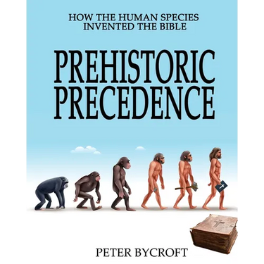 Prehistoric Precedence: How the Human Species Invented the Bible