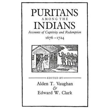 Puritans Among the Indians: Accounts of Captivity and Redemption, 1676-1724