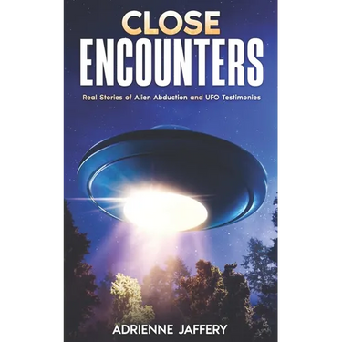 Close Encounters: Real Stories of Alien Abduction and UFO Testimonies