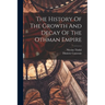 The History Of The Growth And Decay Of The Othman Empire