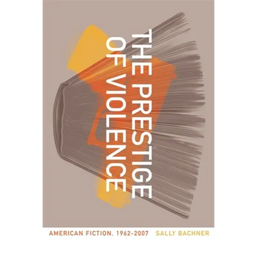 The Prestige of Violence: American Fiction, 1962-2007