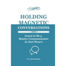Holding Magnetic Conversations: Learn to Be a Master Communicator in Just Hours