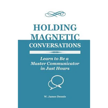 Holding Magnetic Conversations: Learn to Be a Master Communicator in Just Hours