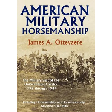 American Military Horsemanship: The Military Riding Seat of the United States Cavalry, 1792 Through 1944