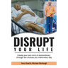 Disrupt Your Life: Create your own kind of extraordinary through the choices you make every day