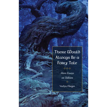 There Would Always Be a Fairy Tale: More Essays on Tolkien