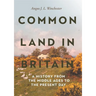 Common Land in Britain: A History from the Middle Ages to the Present Day