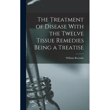 The Treatment of Disease With the Twelve Tissue Remedies Being a Treatise