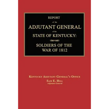 Report of the Adjutant General of the State of Kentucky: Soldiers of the War of 1812., with a New Added Index.