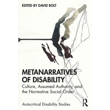 Metanarratives of Disability: Culture, Assumed Authority, and the Normative Social Order