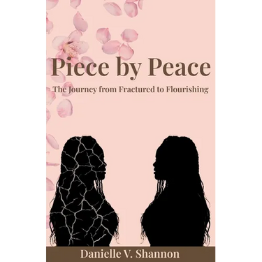 Piece by Peace: The Journey From Fractured to Flourishing