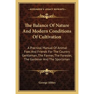 The Balance Of Nature And Modern Conditions Of Cultivation: A Practical Manual Of Animal Foes And Friends For The Country Gentleman, The Farmer, The F