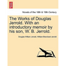 The Works of Douglas Jerrold. with an Introductory Memoir by His Son, W. B. Jerrold.