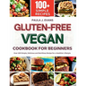 Gluten-Free Vegan Cookbook for Beginners: Over 100 Simple, Delicious and Nutritious Recipe for a Healthier Lifestyle