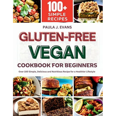Gluten-Free Vegan Cookbook for Beginners: Over 100 Simple, Delicious and Nutritious Recipe for a Healthier Lifestyle