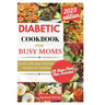 Diabetic Cookbook for Busy Moms: Quick and easy delicious meals for families