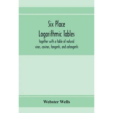 Six place logarithmic tables, together with a table of natural sines, cosines, tangents, and cotangents