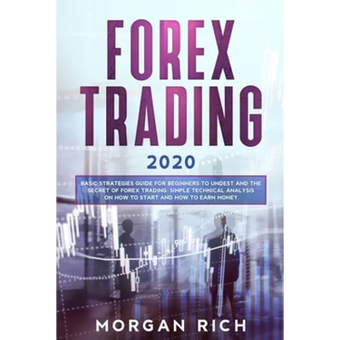 Forex Trading 2020: Basic Strategies Guide for Beginners to Understand the Secret of Forex trading. Simple Technical Analysis on How to st