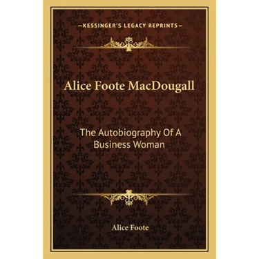 Alice Foote MacDougall: The Autobiography Of A Business Woman