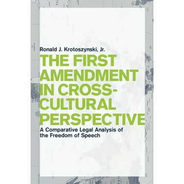 The First Amendment in Cross-Cultural Perspective: A Comparative Legal Analysis of the Freedom of Speech