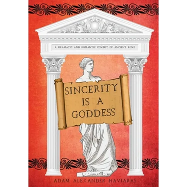 Sincerity is a Goddess: A Dramatic and Romantic Comedy of Ancient Rome